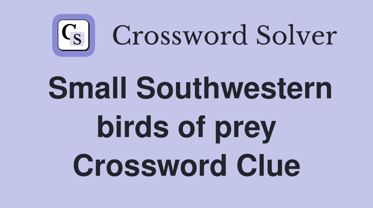 Small Southwestern birds of prey - Crossword Clue Answers - Crossword